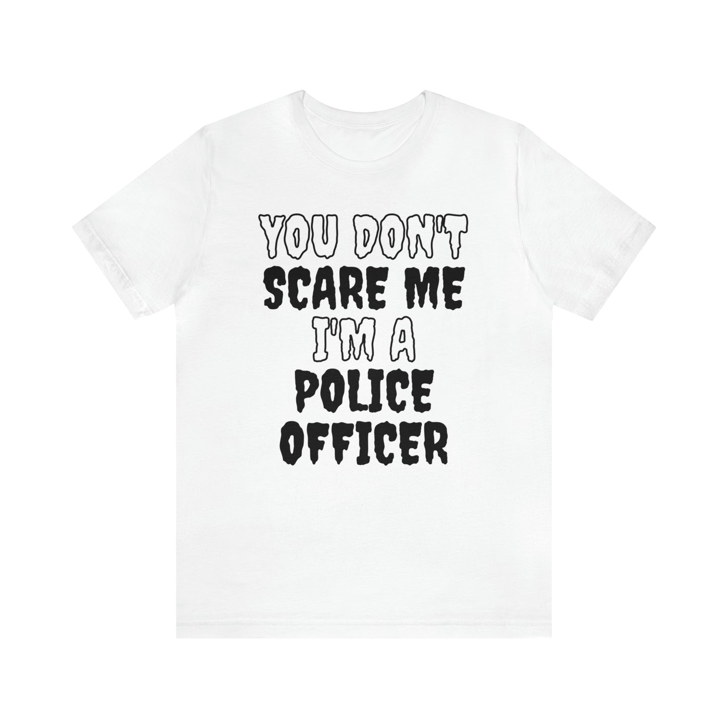 You Don't Scare Me Funny Police Officer Shirt Halloween Unisex Short Sleeve Tee Shirt