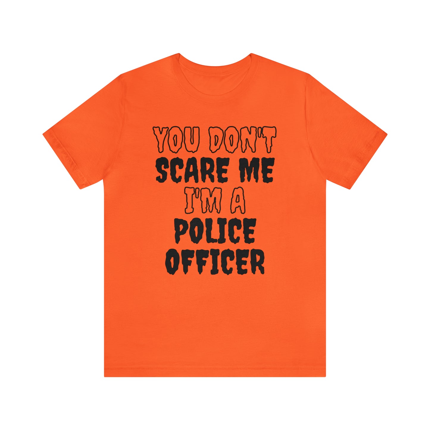 You Don't Scare Me Funny Police Officer Shirt Halloween Unisex Short Sleeve Tee Shirt