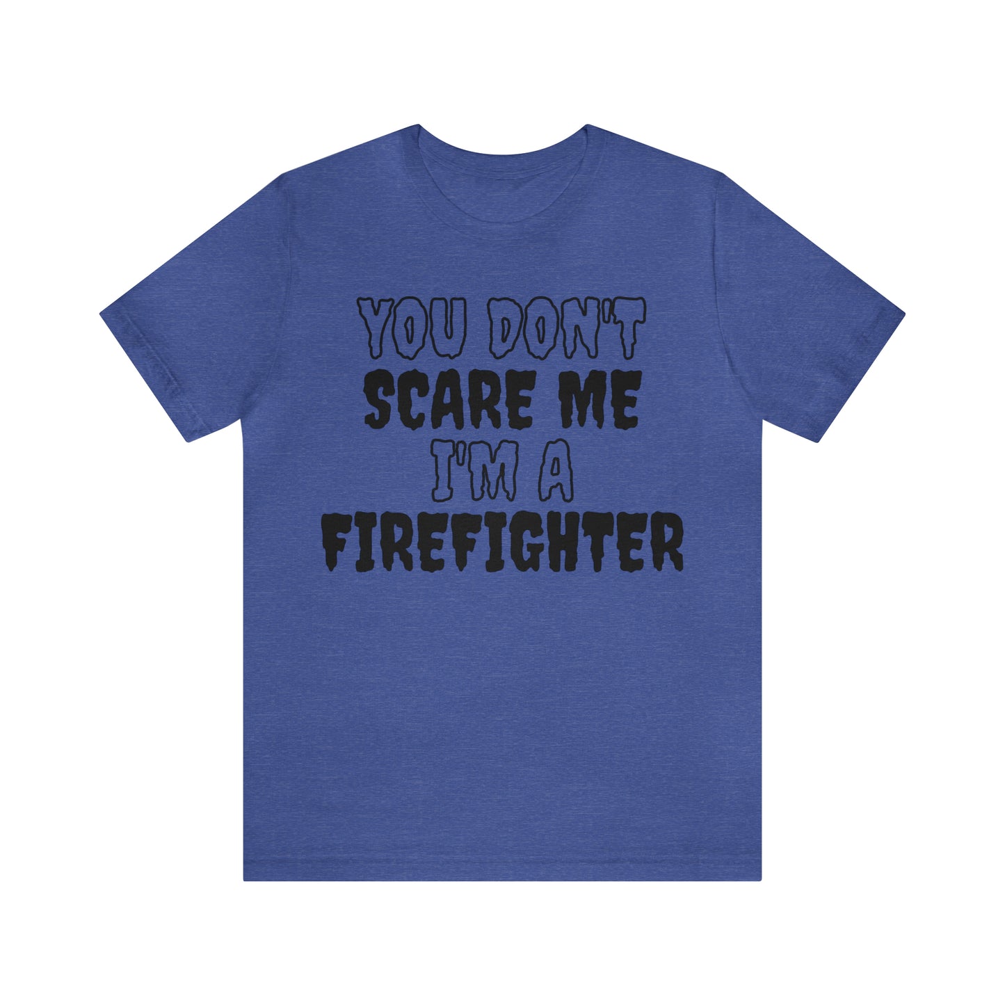 You Don't Scare Me Funny Firefighter Shirt Halloween Unisex Short Sleeve Tee Shirt