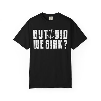 But Did We Sink? Funny Sailing T-Shirt