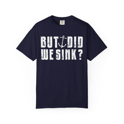 But Did We Sink? Funny Sailing T-Shirt