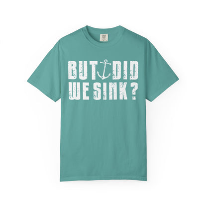 But Did We Sink? Funny Sailing T-Shirt