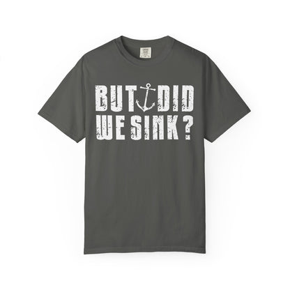 But Did We Sink? Funny Sailing T-Shirt