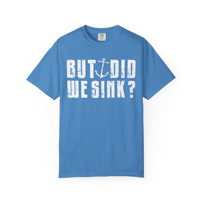 But Did We Sink? Funny Sailing T-Shirt