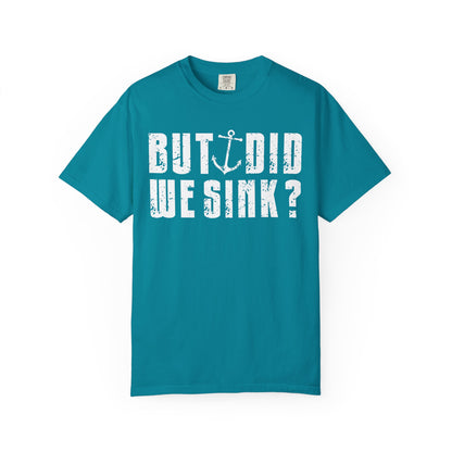 But Did We Sink? Funny Sailing T-Shirt