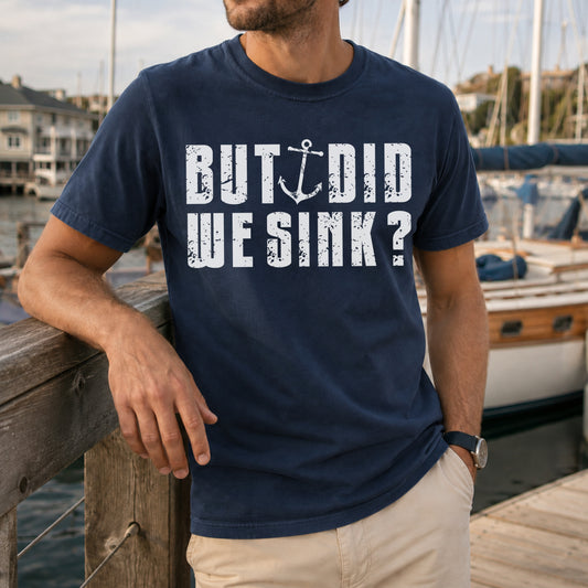 But Did We Sink? Funny Sailing T-Shirt