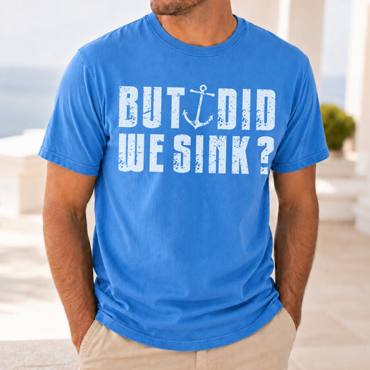 But Did We Sink? Funny Sailing T-Shirt