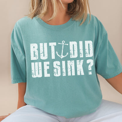 But Did We Sink? Funny Sailing T-Shirt